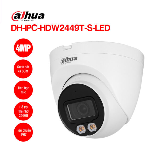 Camera IP 4MP Dome DAHUA DH-IPC-HDW2449T-S-LED– Độ phân giải 4 MP (2688× 1520)@20 fps – Chuẩn nén hình ảnh H.265+/H.264+ – Ống kính cố định 2.8mm – Tầm xa đèn led 30m – Chống ngược sáng WDR(120dB) – Tích hợp mic – Hỗ trợ khe cắm thẻ nhớ lên đến 256GB – Tiêu chuẩn IP67 – Chất liệu vỏ kim loại + nhựa. Có đế lắp đặt nhanh 1 Camera IP 4MP Dome DAHUA DH-IPC-HDW2449T-S-LED– Độ phân giải 4 MP (2688× 1520)@20 fps – Chuẩn nén hình ảnh H.265+/H.264+ – Ống kính cố định 2.8mm – Tầm xa đèn led 30m – Chống ngược sáng WDR(120dB) – Tích hợp mic – Hỗ trợ khe cắm thẻ nhớ lên đến 256GB – Tiêu chuẩn IP67 – Chất liệu vỏ kim loại + nhựa. Có đế lắp đặt nhanh